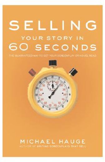 selling your story in 60 seconds,the guaranteed way to get your screenplay or novel read
