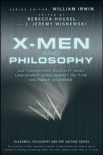 x-men and philosophy,astonishing insight and uncanny argument in the mutant x-verse