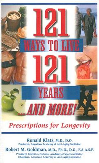 121 ways to live 121 years ...and more!,prescriptions for longevity