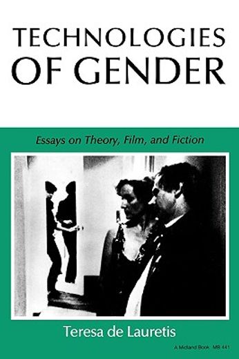technologies of gender,essays on theory, film, and fiction
