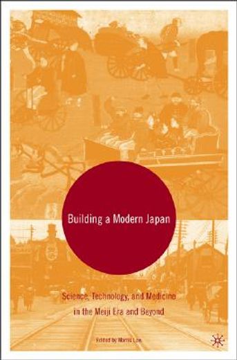 building a modern japan,science, technology, and medicine in the meiji era and beyond