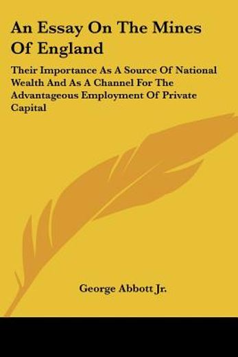 an essay on the mines of england: their importance as a source of national wealth and as a channel f