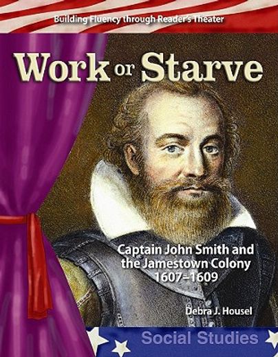 work or starve,captain john smith and the jamestown colony 1607-1609