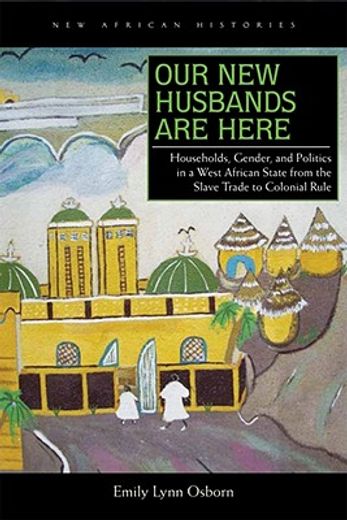 our new husbands are here,households, gender, and politics in a west african state from the slave trade to colonial rule