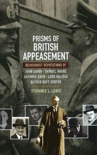 Prisms of British Appeasement: Revisionist Reputations of John Simon, Samuel Hoare, Anthony Eden, Lord Halifax and Alfred Duff Cooper (en Inglés)