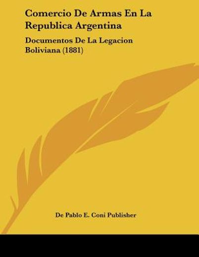 comercio de armas en la republica argentina: documentos de la legacion boliviana (1881)