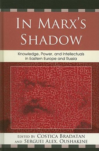 in marx´s shadow,knowledge, power, and intellectuals in eastern europe and russia