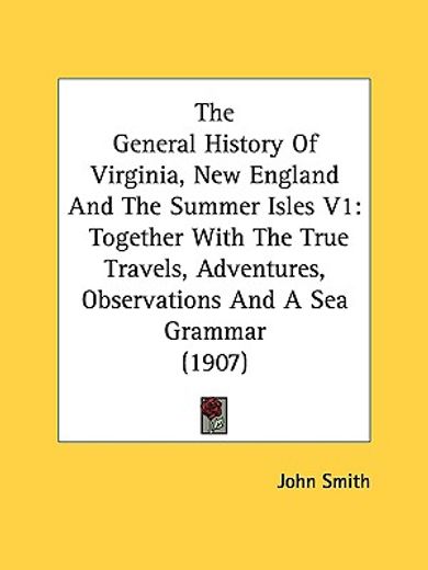 the general history of virginia, new england and the summer isles,together with the true travels, adventures, observations and a sea grammar
