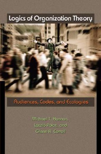 logics of organization theory,audiences, codes, and ecologies
