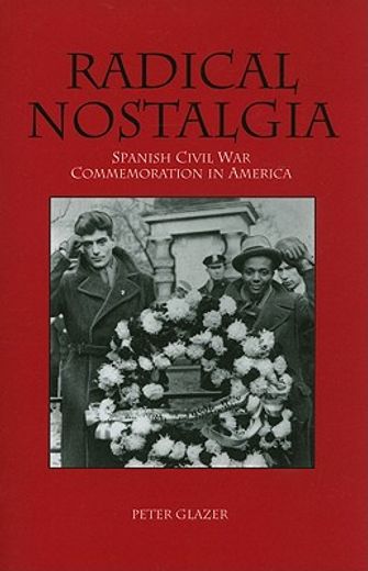 radical nostalgia:,spanish civil war commemoration in america (en Inglés)