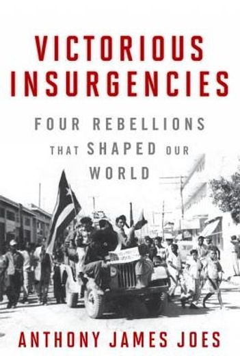 victorious insurgencies,four rebellions that shaped our world