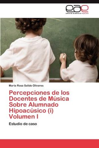percepciones de los docentes de m sica sobre alumnado hipoac sico (i) volumen i (in Spanish)