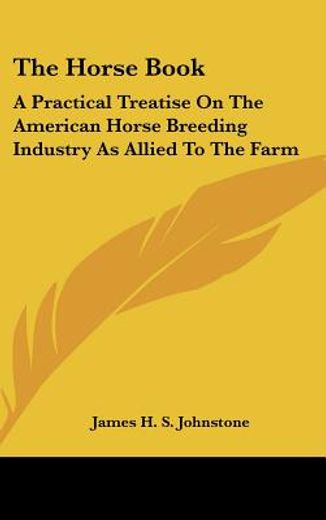 the horse book,a practical treatise on the american horse breeding industry as allied to the farm