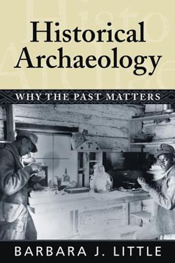 historical archaeology,why the past matters