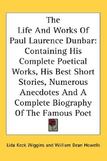 the life and works of paul laurence dunbar,containing his complete poetical works, his best short stories, numerous anecdotes and a complete bi (in English)
