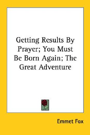 getting results by prayer; you must be born again; the great adventure