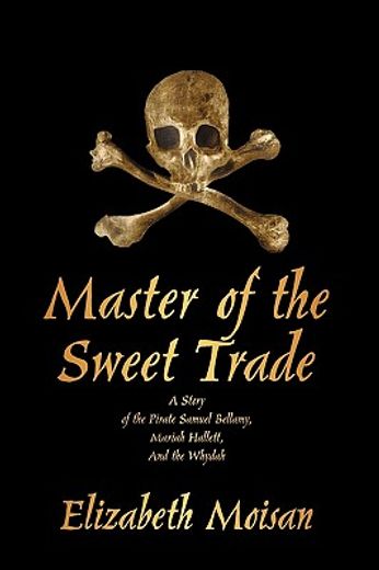 master of the sweet trade,a story of the pirate samuel bellamy, mariah hallett, and the whydah (in English)