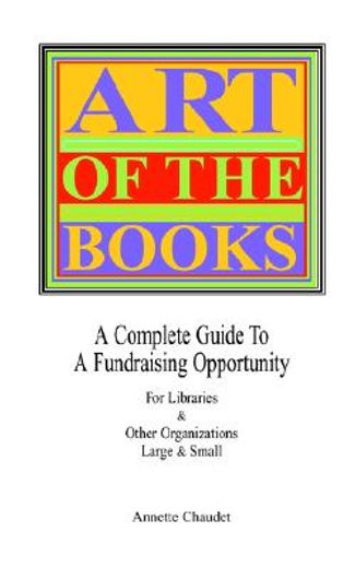 art of the books,a complete guide to a fundraising project for libraries & other organizations large & small