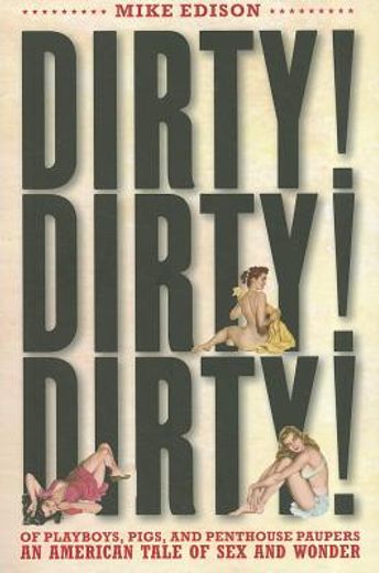 Dirty! Dirty! Dirty!: Of Playboys, Pigs, and Penthouse Paupers an American Tale of Sex and Wonder (en Inglés)