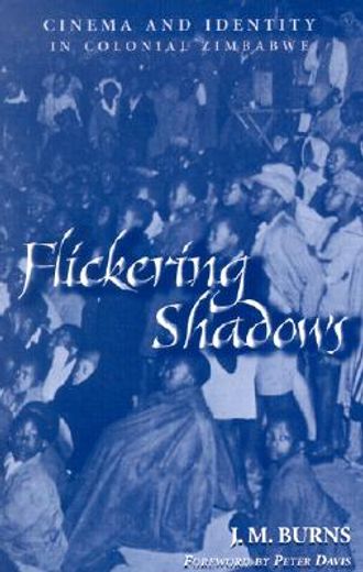 flickering shadows,cinema and identity in colonial zimbabwe