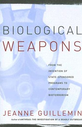 biological weapons,from the invention of state-sponsored programs to contemporary bioterrorism (en Inglés)