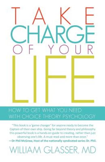 take charge of your life: how to get what you need with choice-theory psychology