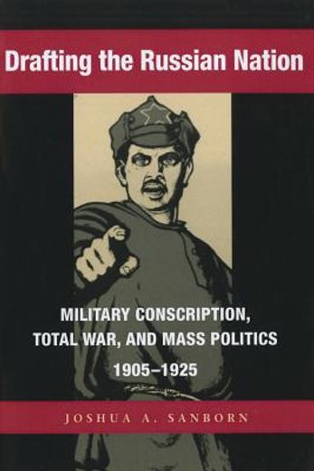drafting the russian nation,military conscription, total war, and mass politics, 1905-1925