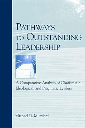 pathways to outstanding leadership,a comparative analysis of charismatic, ideological, and pragmatic leaders
