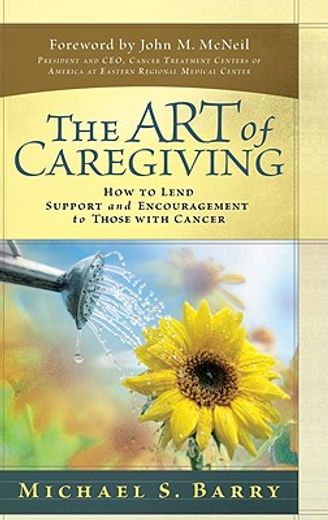 the art of caregiving,how to lend support & encouragement to those with cancer