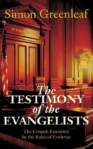 the testimony of the evangelists,the four gospels examined by the rules of evidence