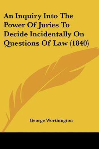 inquiry into the power of juries to decide incidentally on questions of law (1840)