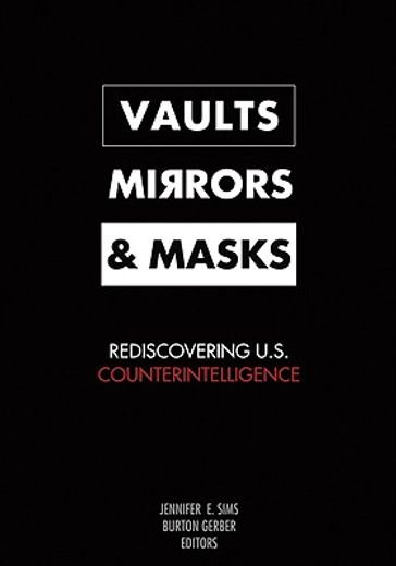 vaults, mirrors, and masks,rediscovering u.s. counterintelligence