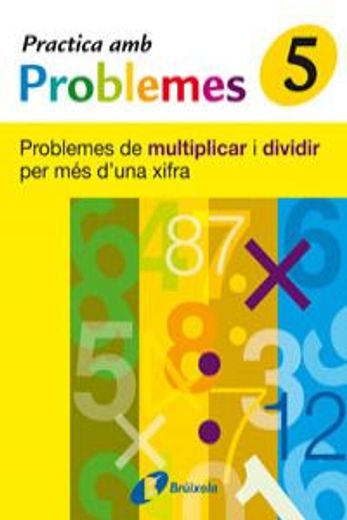 5 Practica problemes de multiplicar i dividir per més 1 xifra (Català - Material Complementari - Practica Amb Problemes)