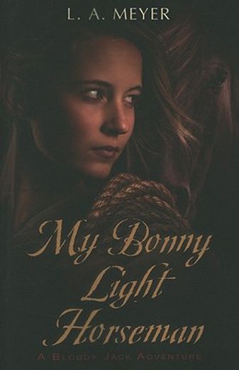 My Bonny Light Horseman: Being an Account of the Further Adventures of Jacky Faber, in Love and War (Bloody Jack Adventures) 