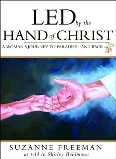 led by the hand of christ,a woman´s journey to paradise-and back