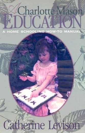 a charlotte mason education,a home schooling how-to manual (en Inglés)