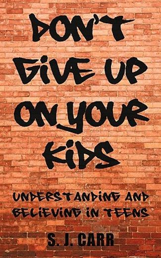 don’t give up on your kids,understanding and believing in teens