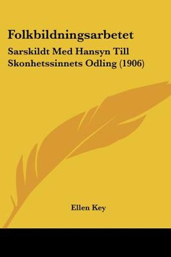 Folkbildningsarbetet: Sarskildt med Hansyn Till Skonhetssinnets Odling (1906) (in Spanish)