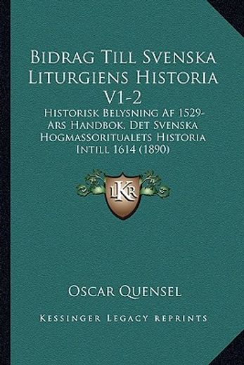 bidrag till svenska liturgiens historia v1-2: historisk belysning af 1529-ars handbok, det svenska hogmassoritualets historia intill 1614 (1890)
