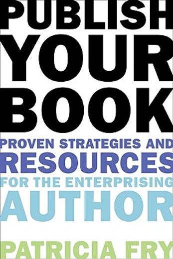 Publish Your Book: Proven Strategies and Resources for the Enterprising Author (en Inglés)