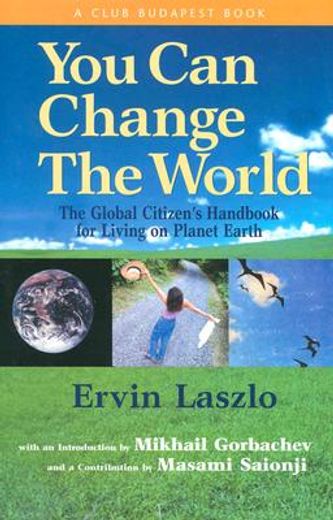 you can change the world,the global citizen´s handbook for living on planet earth : a report of the club of budapest