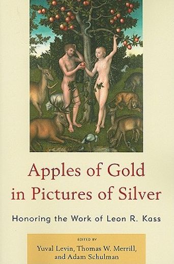 apples of gold in pictures of silver,honoring the work of leon kass