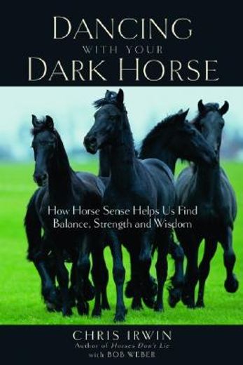dancing with your dark horse,how horse sense helps us find balance, strength, and wisdom