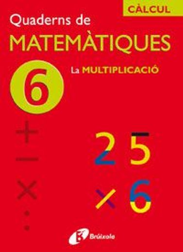 6 La multiplicació (Català - Material Complementari - Quaderns De Matemàtiques) (in Catalá)