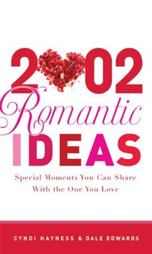 2,002 romantic ideas,special moments you can share with the one you love