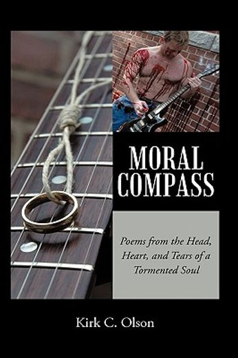 moral compass,poems from the head, heart, and tears of a tormented soul