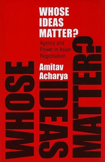 whose ideas matter?,agency and power in asian regionalism