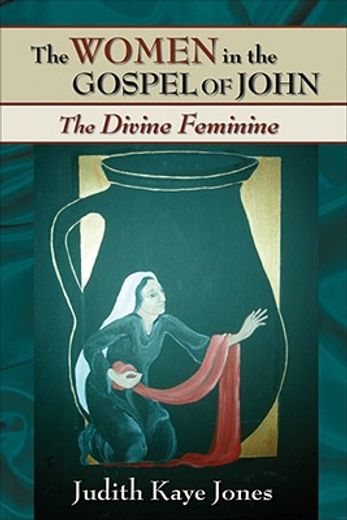 the women in the gospel of john,the divine feminine (en Inglés)