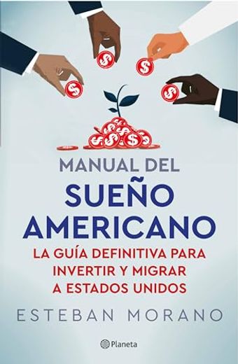 Manual del Sueño Americano: La Guía Definitiva Para Invertir Y Migrar a Estados Unidos / The American Dream Manual (in Spanish)
