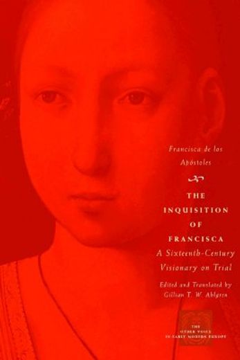 the inquisition of francisca,a sixteenth-century visionary on trial